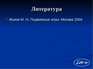 Литература Жуков М. Н. Подвижные игры; Москва 2004 
