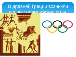 В древней Греции возникли первые олимпийские игры. 