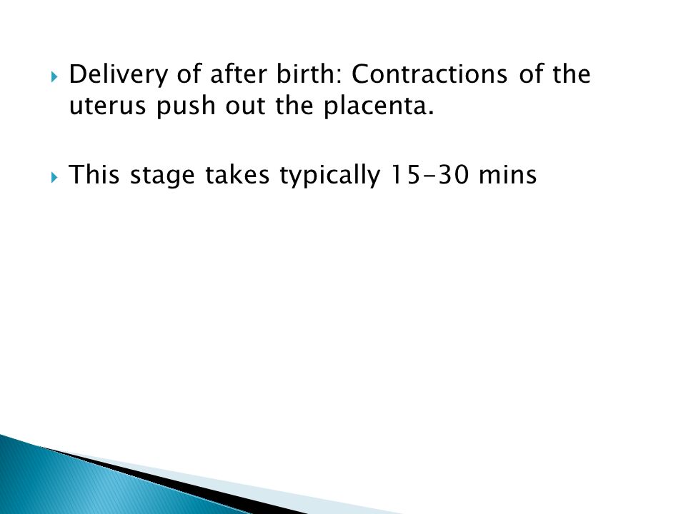 Delivery of after birth: Contractions of the uterus push out the placenta.