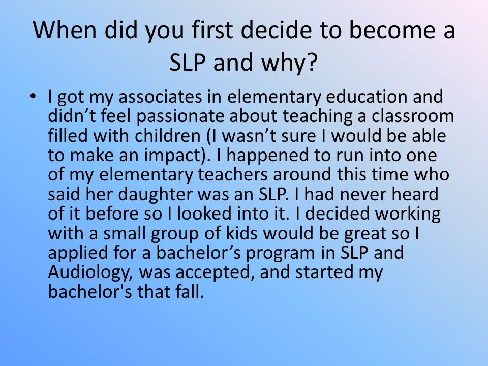 When did you first decide to become a SLP and why.