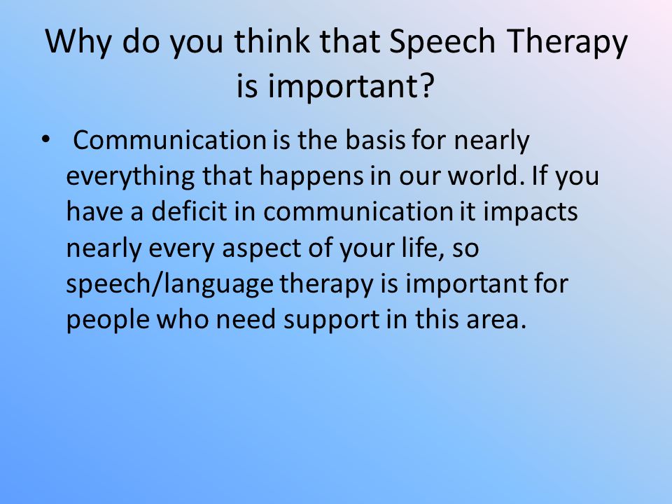Why do you think that Speech Therapy is important.