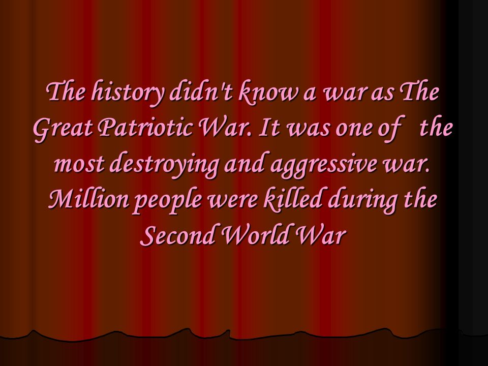 The history didn t know a war as The Great Patriotic War.